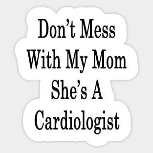 Don't Mess With My Mom She's A Cardiologist Sticker